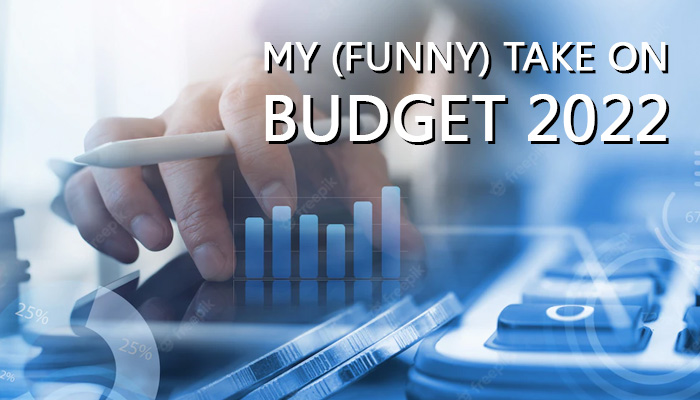 MY (FUNNY) TAKE ON BUDGET 2022